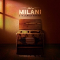 LUCA MILANI & THE GLORIOUS HOMELESS –FIREWORKS FOR LONELY HEARTS